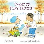 Want to Play Trucks? by Ann Stott, Bob Graham (Illustrator); 2018. Hardcover. (Ch-PIC)