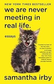 We Are Never Meeting in Real Life: Essays by Samantha Irby; 2017. Softcover.