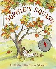 Sophie's Squash by Pat Zietlow Miller; 2013. Hardcover. (Ch-PIC)
