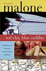 Red Clay, Blue Cadillac: Stories of Twelve Southern Women by Michael Malone; 2002. Softcover. (Signed by Author)