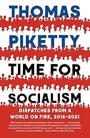 Time for Socialism: Dispatches from a World on Fire, 2016-2021 by Thomas Piketty; 2022. Softcover.