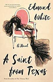Saint from Texas, A by Edmund White; 2020. Hardcover.