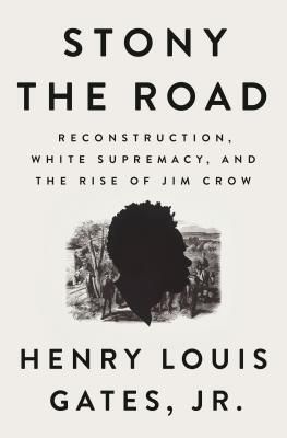Stony the Road: Reconstruction, White Supremacy, and The Rise of Jim Crow by Henry Louis Gates, Jr. 2019. Hardcover.