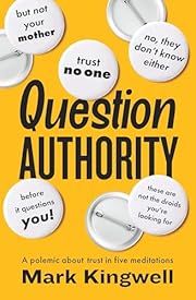 Question Authority: A Polemic about Trust in Five Meditations by Mark Kingwell; 2024. Softcover.