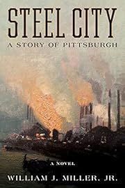 Steel City: A Story of Pittsburgh by William J. Miller, Jr.; 2022. Hardcover.