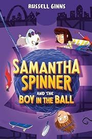 Samantha Spinner and the Boy in the Ball by Russell Ginns; 2020. Hardcover. (Ch-FIC)