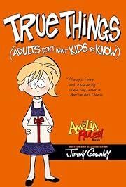 True Things (Amelia Rules!) by Jimmy Gownley (Illustrator); 2010. Hardcover. (Ch-FIC)