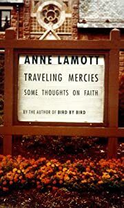 Traveling Mercies: Some Thoughts on Faith by Anne Lamott; 1999. Hardcover.