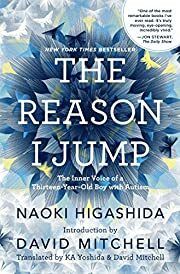 Reason I Jump, The: The Inner Voice of a Thirteen-Year-Old Boy with Autism by Naoki Higashida, K.A. Yoshida, David Mitchel (Translators); 2013. Hardcover.