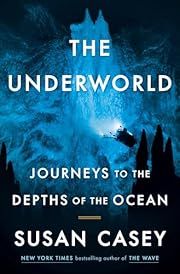 Underworld, The: Journeys to the Depths of the Ocean by Susan Casey; 2023. Hardcover.