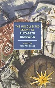 Uncollected Essays of Elizabeth Hardwick, The by Elizabeth Hardwick, Alex Andriesse (Editor, Introduction); 2022. Softcover. (New York Review Book) (CO)