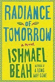 Radiance of Tomorrow by Ishmael Beah; 2014. Hardcover.