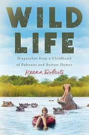 Wild Life: Dispatches from a Childhood of Baboons and Button-Downs by Keena Roberts; 2019. Hardcover.