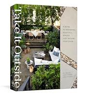 Take It Outside: A Guide to Designing Beautiful Spaces Just Beyond Your Door by Mel Brasier, Garrett Magee, James DeSantis; 2021. Hardcover.