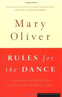 Rules for the Dance: A Handbook for Writing and Reading Metrical Verse by Mary Oliver; 1998. Softcover.