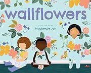 Wallflowers by MacKenzie Joy (Illustrator); 2023. Hardcover. (Ch-PIC)