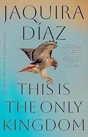 This Is the Only Kingdom by Jaquira Díaz; 2025. Hardcover.