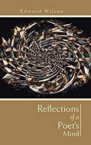Reflections of a Poet's Mind by Edward Wilson; 2014. Hardcover.