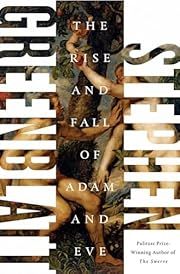 Rise and Fall of Adam and Eve, The by Stephen Greenblatt Ph.D.; 2017. Hardcover.