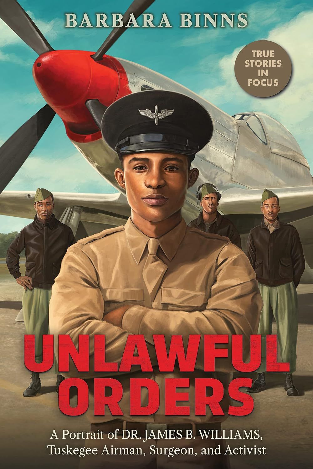 Unlawful Orders; A Portrait of Dr. James B. Williams, Tuskegee Airman, Surgeon, and Activist by Barbara Binns. 2022. Hardcover (CH- NF)