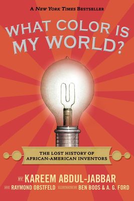 What Color Is My World?: The Lost History of African-American Inventors by Kareem Abdul-Jabbar. 2012. Hardcover (Ch-NF)