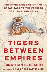 Tigers Between Empires: The Improbable Return of Great Cats to the Forests of Russia and China by Jonathan C Slaght; 2025. Hardcover.