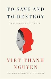 To Save and to Destroy: Writing as an Other by Viet Thanh Nguyen; 2025. Hardcover.