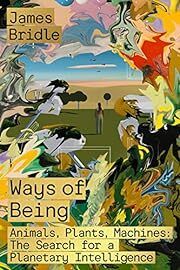 Ways of Being: Animals, Plants, Machines: The Search for a Planetary Intelligence by James Bridle; 2022. Hardcover.
