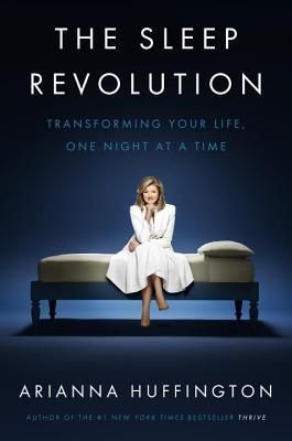 Sleep Revolution, The: Transforming Your Life One Night at a Time by Arianna Huffington. 2016. Hardcover.