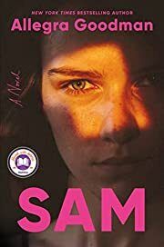 Sam by Allegra Goodman; 2023. Hardcover (YA)