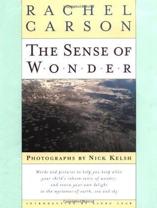 Sense of Wonder, The: Words and Pictures to Help You Keep Alive Your Child's Inborn Sense of Wonder by Rachel Carson, Nick Kelsh (Photographs); 1998. Hardcover. (LF)