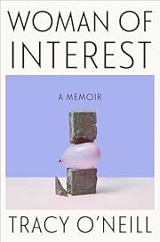 Woman of Interest: A Memoir by Tracy O'Neill; 2024. Hardcover.