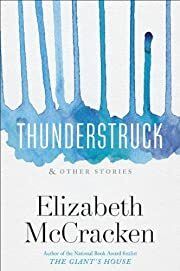 Thunderstruck &amp; Other Stories by Elizabeth McCracken; 2014. Hardcover.