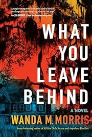 What You Leave Behind by Wanda M. Morris; 2024. Hardcover.