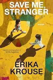 Save Me, Stranger by Erika Krouse; 2025. Hardcover.