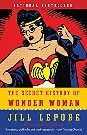Secret History of Wonder Woman, The by Jill Lepore; 2015. Softcover.