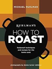 Ruhlman's How to Roast: Foolproof Techniques and Recipes for the Home Cook by Michael Ruhlman, Donna Turner Ruhlman (Photographer); 2014. Hardcover. (F&amp;C)