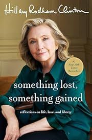 Something Lost, Something Gained: Reflections on Life, Love, and Liberty by Hillary Rodham Clinton; 2024. Hardcover. (Library Discard)