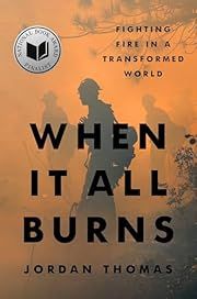 When It All Burns: Fighting Fire in a Transformed World by Jordan Thomas; 2025. Hardcover.