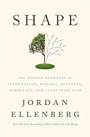 Shape: The Hidden Geometry of Information, Biology, Strategy, Democracy, and Everything Else by Jordan Ellenberg; 2021. Hardcover.
