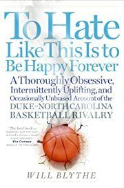 To Hate Like This Is to Be Happy Forever: A Thoroughly Obsessive, Intermittently Uplifting, and Occasionally Unbiased Account of the Duke-UNC Rivalry by Will Blythe; 2006. Hardcover (CO-NC) (signed)