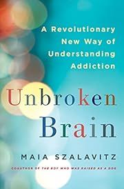 Unbroken Brain: A Revolutionary New Way of Understanding Addiction by Maia Szalavitz; 2016. Hardcover.