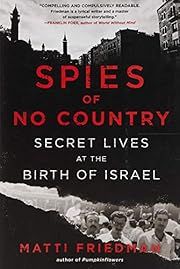 Spies of No Country: Secret Lives at the Birth of Israel by Matti Friedman; 2019. Hardcover.