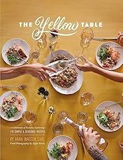 Yellow Table, The: A Celebration of Everyday Gatherings: 110 Simple &amp; Seasonal Recipes by Anna Watson Carl; 2015. Hardcover.