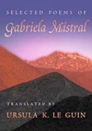 Selected Poems of Gabriela Mistral by Gabriela Mistral, Ursula K. Le Guin (Translator); 2003. Hardcover.