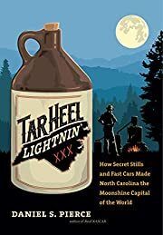 Tar Heel Lightnin': How Secret Stills and Fast Cars Made North Carolina the Moonshine Capital of the World by Daniel S. Pierce; 2019. Hardcover. (CO-NC)