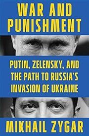 War and Punishment: Putin, Zelensky, and The Path to Russia's Invasion of Ukraine by Mikhail Zygar; 2023. Hardcover.