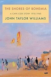 Shores of Bohemia: A Cape Cod Story, 1910-1960 by John Taylor Williams; 2022. Hardcover.