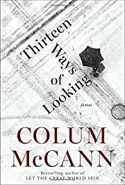 Thirteen Ways of Looking: Fiction by Colum McCann; 2015. Softcover