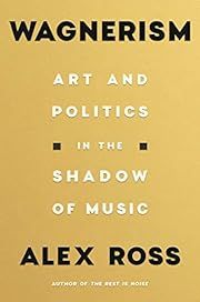 Wagnerism: Art and Politics in the Shadow of Music by Alex Ross; 2020. Softcover.